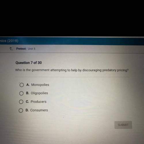 Who is the government attempting to help by discouraging predatory pricing?

O A. Monopolies
B. Ol
