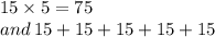 15 \times 5 = 75 \\ and \: 15 + 15 + 15 + 15 + 15