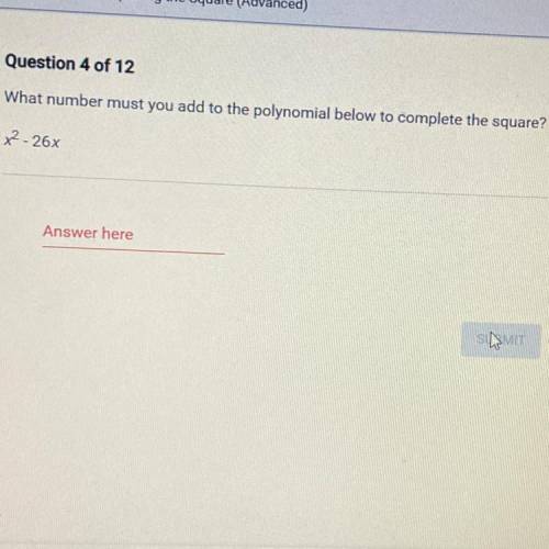 What number must you add to the polynomial below to complete the square?
X2 - 26x