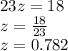 23z = 18 \\ z =  \frac{18}{23}  \\ z = 0.782