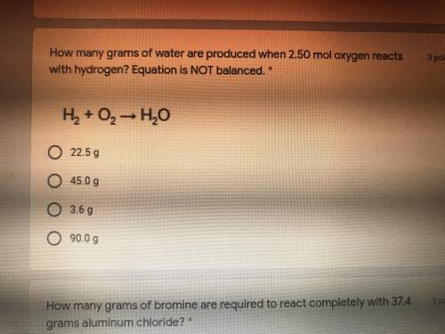 How many grams of water are produced when 2.50 mol oxygen reacts with hydrogen? Equation is NOT bal