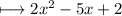 \longmapsto{2 {x}^{2}  - 5x + 2}