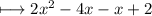 \longmapsto{2 {x}^{2}  - 4x - x + 2}