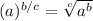 (a)^{b/c}=\sqrt[c]{a^{b} }