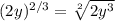 (2y)^{2/3} =\sqrt[2]{2y^{3} }