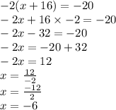 - 2(x + 16) =  - 20 \\  - 2x + 16 \times -  2 =  - 20 \\  - 2x - 32 =  - 20 \\  - 2x =  - 20 + 32 \\  - 2x = 12 \\ x =  \frac{12}{ - 2}  \\ x =  \frac{ - 12}{2}  \\ x =  - 6