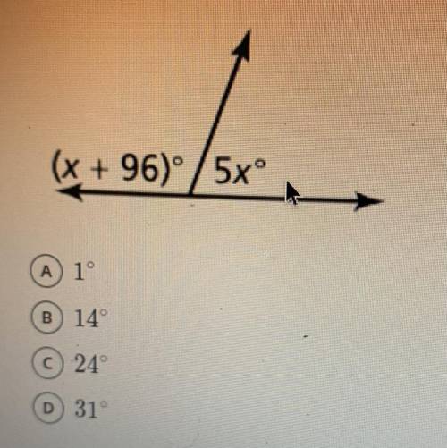 Find the value of x.
(x + 96° / 5x
A 1°
B 14°
C 24
D 31°