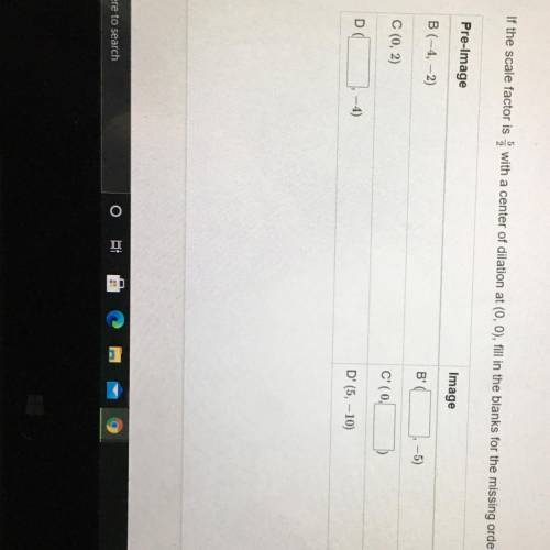 If the scale factor is 5/2 with a center of dilation at (0, 0), fill in the blanks for the missing