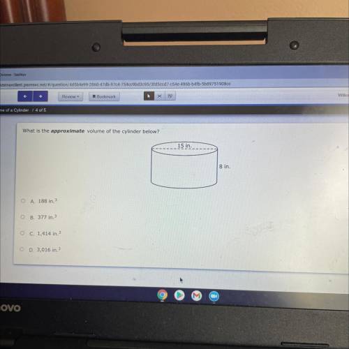 What is the approximate volume of the cylinder below?

15 in
8 in.
O A 188 in
O B. 377 in.
OC, 1,4