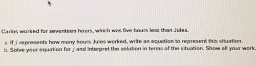 Carlos worked for seventeen hours, which was five hours less than Jules.

a. If j represents how m