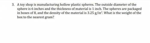 Its due in 2 days :(

A toy shop is manufacturing hollow plastic spheres. The outside diameter of