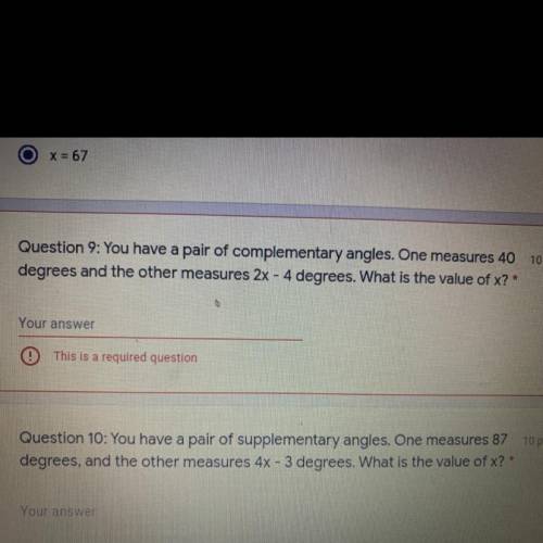 Question 9:You have a pair of complementary angles. One measures 40

degrees and the other measure