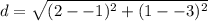 \displaystyle d = \sqrt{(2--1)^2+(1--3)^2}