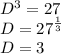 D {}^{3}  = 27 \\ D =  {27}^{ \frac{1}{3} }  \\ D = 3