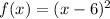 f(x) = (x - 6)  {}^{2}