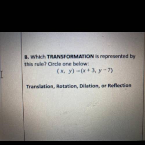 Which TRANSFORMATION is represented by

this rule? Circle one below:
(x, y) - (x+3, y - 7)
Transla