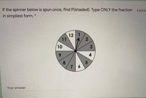 If the spinner below is spun once, find P(shaded). Type ONLY the fraction
in simpliest form. *