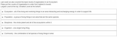 Please put the Levels of Organization in order from highest to lowest.

Largest Level at the top,