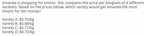 Amanda is shopping for onions. She compares the price per kilogram of 4 different varieties. Based