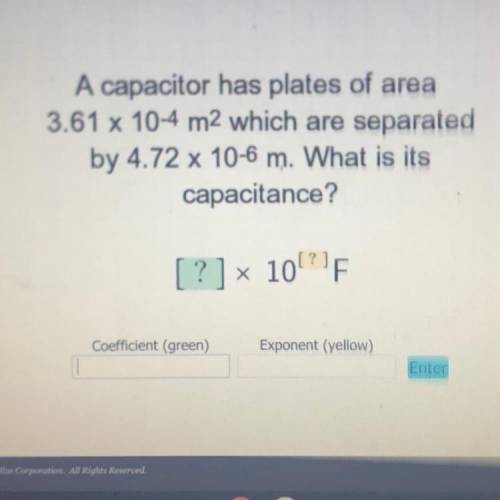 A capacitor has plates of area

3.61 x 10-4 m2 which are separated
by 4.72 x 10-6 m. What is its
c
