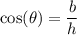 \cos( \theta)  =  \dfrac{b}{h}