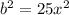 {b}^{2}  = 25x {}^{2}