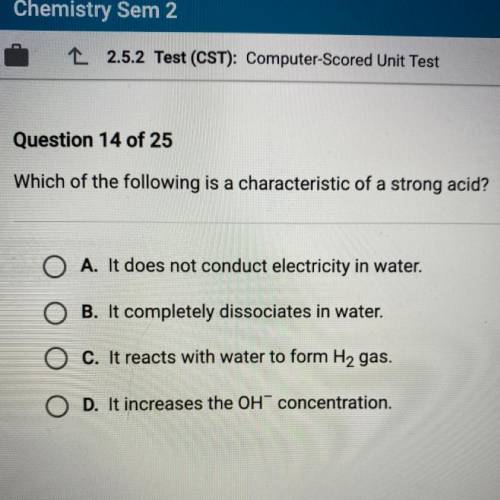Which of the following is a characteristic of a strong acid?

O A. It does not conduct electricity