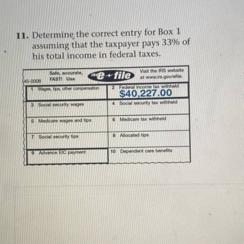 11. Determine the correct entry for Box 1

assuming that the taxpayer pays 33% of
his total income