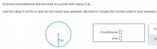 Find the circumference and the area of a circle with radius 3 m

Use the value 3.14 for π, and do