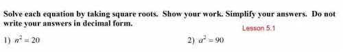 Solve each equation by taking square roots. Show your work. Simplify your answers. Do not write you