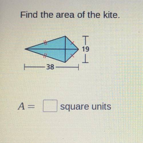 Find the area of the kite.

T
19
1
38
A=
square units
i will mark brainliest please help, no links