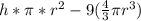 h *\pi *r ^2 - 9(\frac{4}{3} \pi r^3)