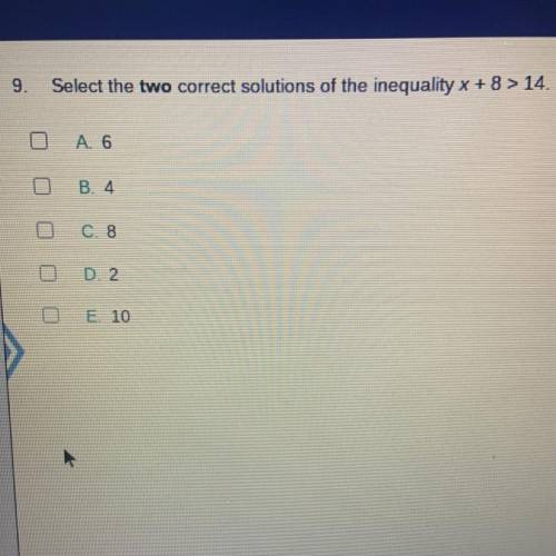 Select the two correct solutions of the inequality x + 8 > 14.

A. 6
B. 4
C. 8
D. 2
E. 10