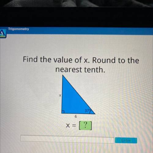I NEED HELP ASAP

Acellus
Find the value of x. Round to the
nearest tenth.
X
372
6
x = [ ?