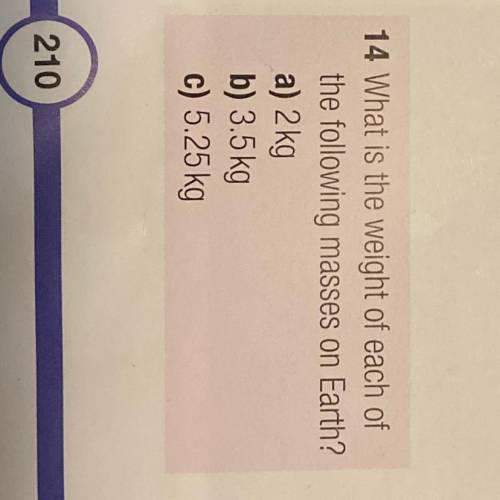 14 What is the weight of each of

the following masses on Eth?
a) 2 kg
b) 3.5kg
c) 5.25 kg
Newton’