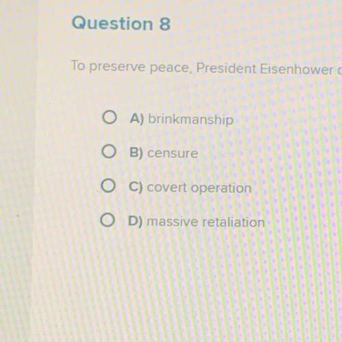 To preserve peace, President Eisenhower deterred the enemy by threatening to use nuclear weapons, a