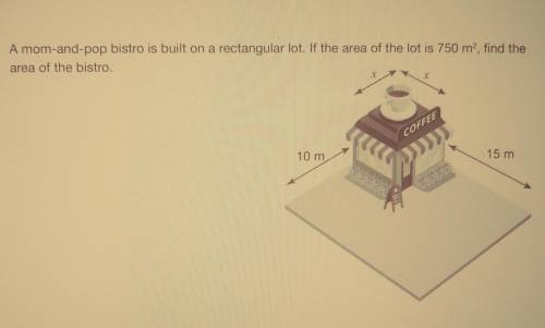 2) A mom-and-pop bistro is built on a rectangular lot. If the area of the lot is 750 m2, find the a