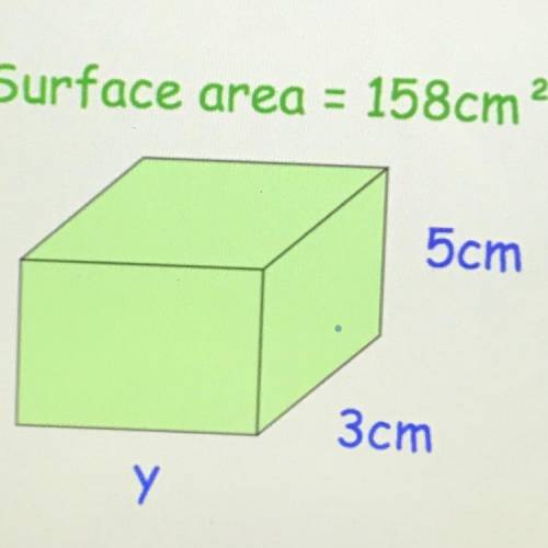 Solve for y 
Surface area 158cm
L: 5cm
W: 3cm
W: ycm