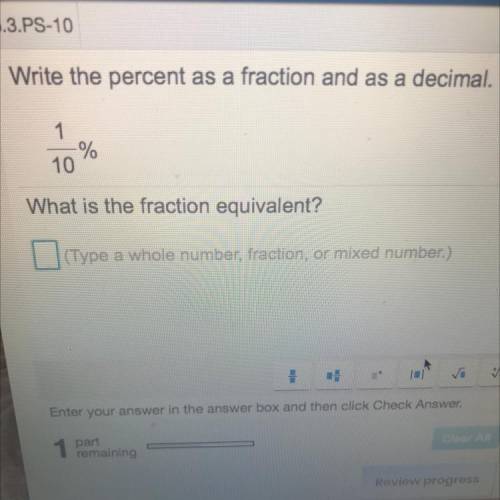 Write the percent as a fraction and as a decimal 1/10% what is the fraction equivalent￼￼