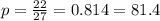 p= \frac{22}{27} =0.814 = 81.4%