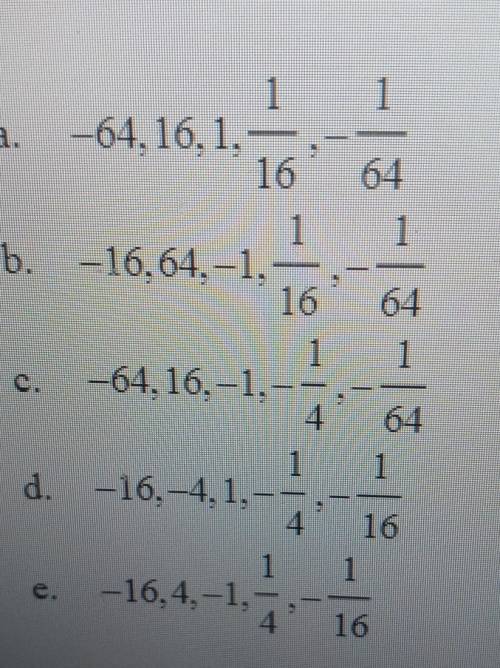 Write the first five terms of the geometric sequence, given a1= -16 and r= -1/4​