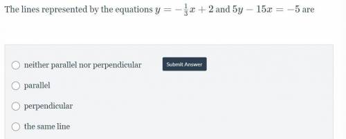 The lines represented by the equations y=-\frac{1}{3}x+2y=− 31 x+2 and 5y −15x=−5 are