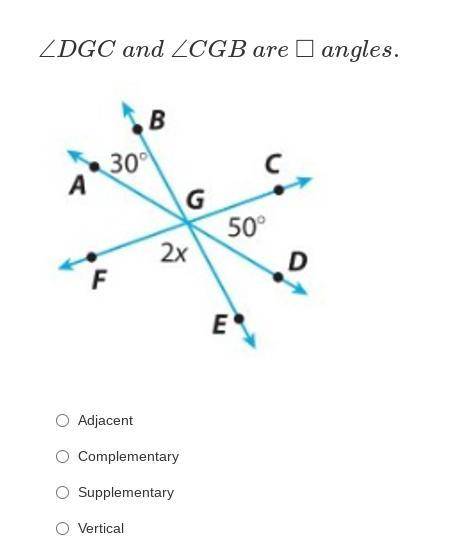 ∠DGC and ∠CGB are □ angles.
Adjacent
Complementary
Supplementary
Vertical