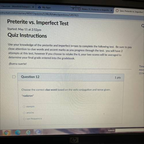 Question 12

1 pts
Choose the correct clue word based on the verb conjugation and tense given.
na