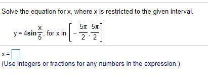 Solve the equation for​ x, where x is restricted to the given interval.