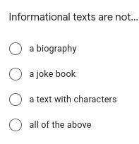 Informational books are not...

A biography
A joke book
A text with characters
All of the above