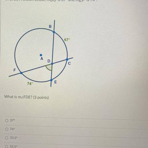 :)) In circle A shown below, mBC is 67° and mEF is 74°:

B
67
F
E
74°
What is mzFDE? (3 points)
0