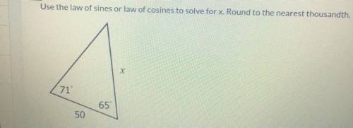 *PICTURE*

Use the law of sines or law of cosines to solve for x. Round to the nearest thousandth.
