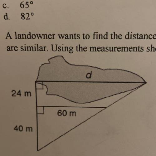 A landowner wants to find the distance d across a pond. The two overlapping right triangles are sim