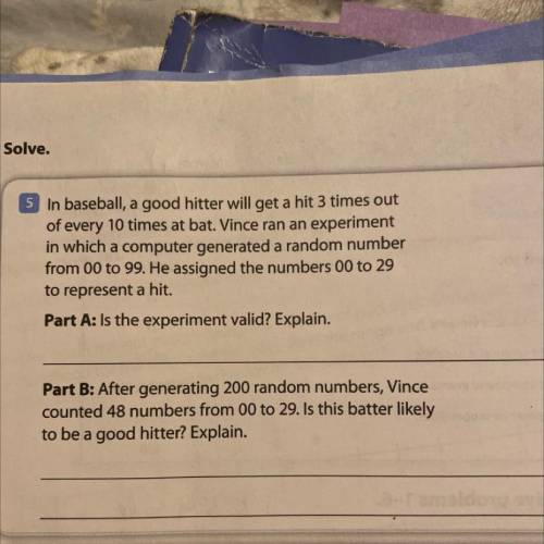 Solve.

In baseball, a good hitter will get a hit 3 times out
of every 10 times at bat. Vince ran